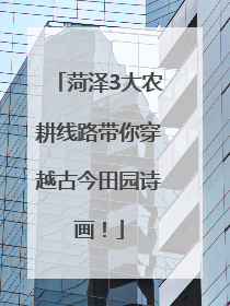 菏泽3大农耕线路带你穿越古今田园诗画！