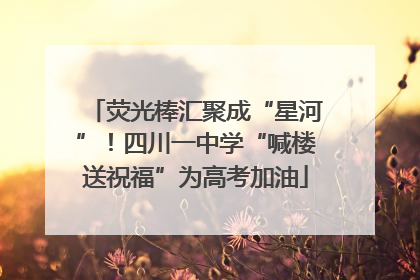 荧光棒汇聚成“星河”！四川一中学“喊楼送祝福”为高考加油