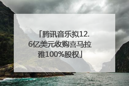 腾讯音乐拟12.6亿美元收购喜马拉雅100%股权