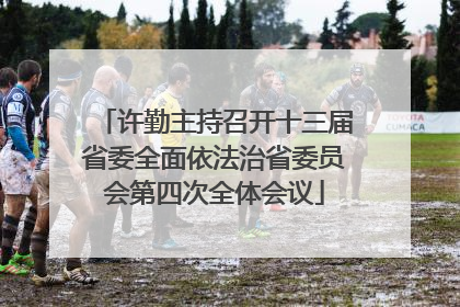 许勤主持召开十三届省委全面依法治省委员会第四次全体会议