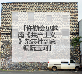 许勤会见越南《共产主义》杂志社副总编阮玉河