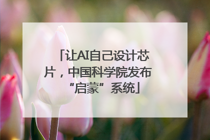 让AI自己设计芯片，中国科学院发布“启蒙”系统