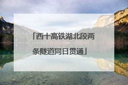 西十高铁湖北段两条隧道同日贯通
