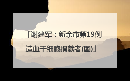 谢建军：新余市第19例造血干细胞捐献者(图)
