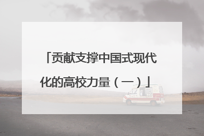 贡献支撑中国式现代化的高校力量（一）