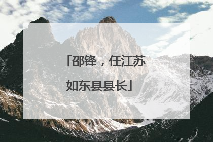 邵锋，任江苏如东县县长