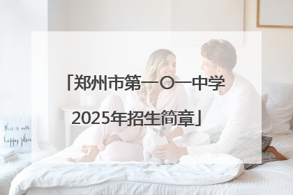 郑州市第一〇一中学2025年招生简章