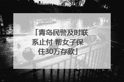 青岛民警及时联系止付 帮女子保住30万存款