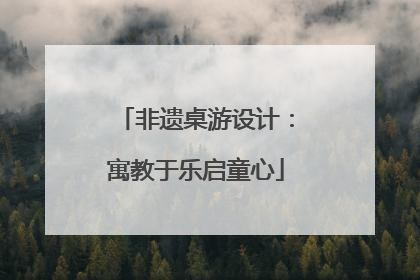 非遗桌游设计：寓教于乐启童心
