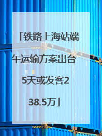 铁路上海站端午运输方案出台 5天或发客238.5万