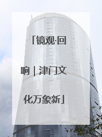 镜观·回响｜津门文化万象新