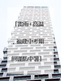 雷雨+高温，福建中考期间谨防中暑