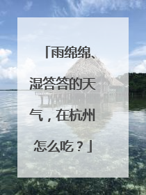 雨绵绵、湿答答的天气，在杭州怎么吃？