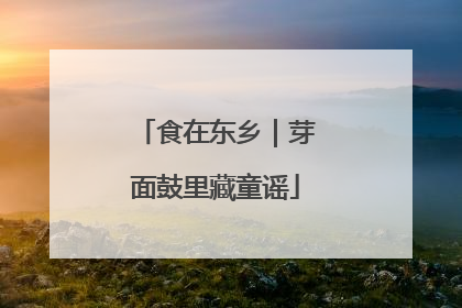 食在东乡｜芽面鼓里藏童谣