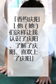 香约庆阳丨他（她）们这样让我认识了庆阳、了解了庆阳、喜欢上了庆阳