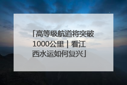 高等级航道将突破1000公里｜看江西水运如何复兴