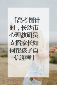 高考倒计时，长沙市心理教研员支招家长如何帮孩子自信迎考