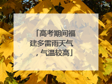 高考期间福建多雷雨天气，气温较高