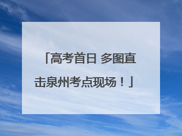 高考首日 多图直击泉州考点现场！