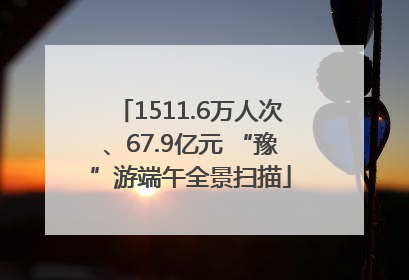 1511.6万人次、67.9亿元 “豫”游端午全景扫描