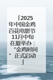 2025年中国金鸡百花电影节11月中旬在厦举办：“金鸡时间”正式启动