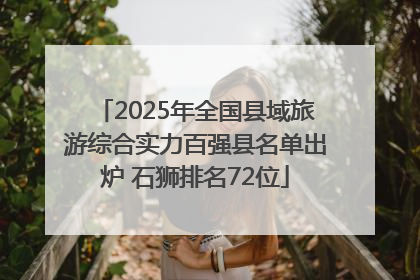 2025年全国县域旅游综合实力百强县名单出炉 石狮排名72位