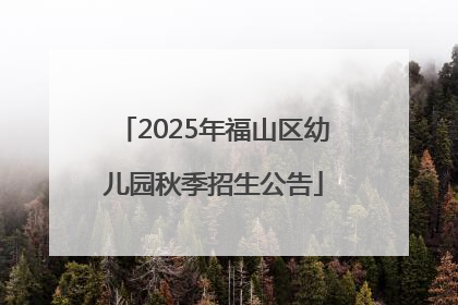 2025年福山区幼儿园秋季招生公告