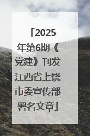 2025年第6期《党建》刊发江西省上饶市委宣传部署名文章