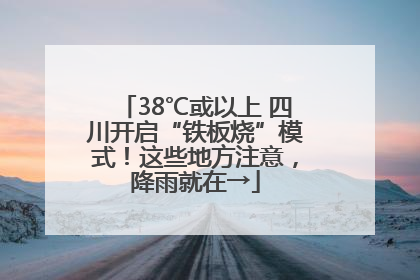 38℃或以上 四川开启“铁板烧”模式！这些地方注意，降雨就在→