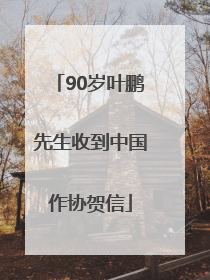 90岁叶鹏先生收到中国作协贺信