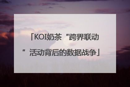 KOI奶茶“跨界联动”活动背后的数据战争